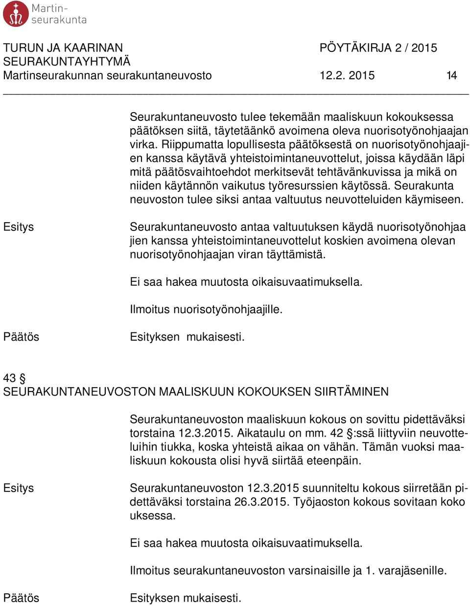 käytännön vaikutus työresurssien käytössä. Seurakunta neuvoston tulee siksi antaa valtuutus neuvotteluiden käymiseen.