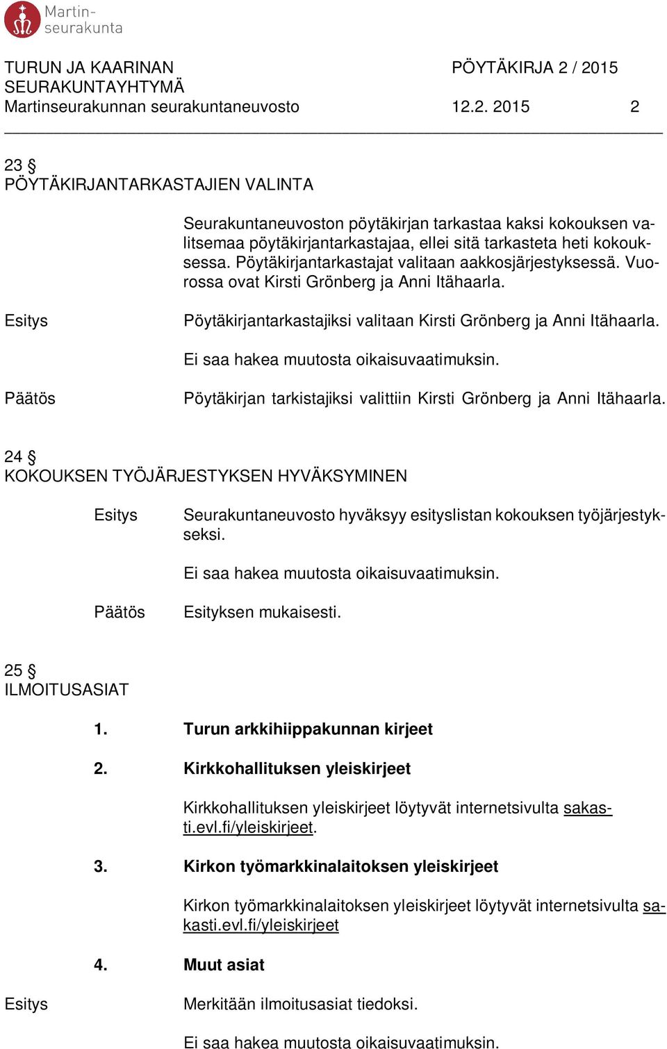 Pöytäkirjantarkastajat valitaan aakkosjärjestyksessä. Vuorossa ovat Kirsti Grönberg ja Anni Itähaarla. Pöytäkirjantarkastajiksi valitaan Kirsti Grönberg ja Anni Itähaarla.