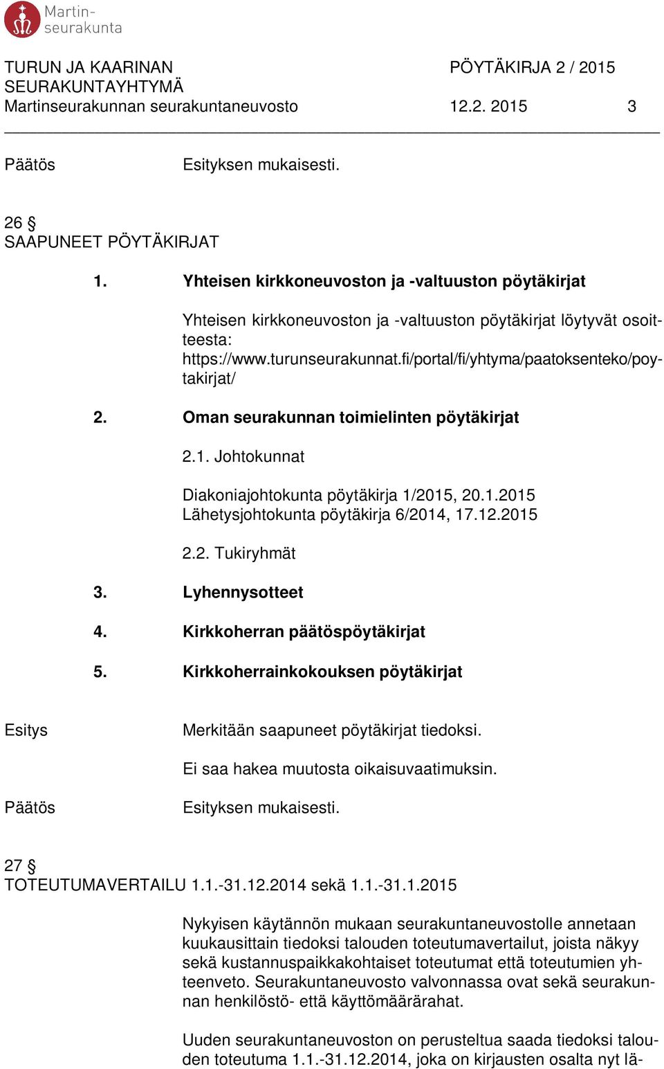 fi/portal/fi/yhtyma/paatoksenteko/poytakirjat/ 2. Oman seurakunnan toimielinten pöytäkirjat 2.1. Johtokunnat Diakoniajohtokunta pöytäkirja 1/2015, 20.1.2015 Lähetysjohtokunta pöytäkirja 6/2014, 17.12.