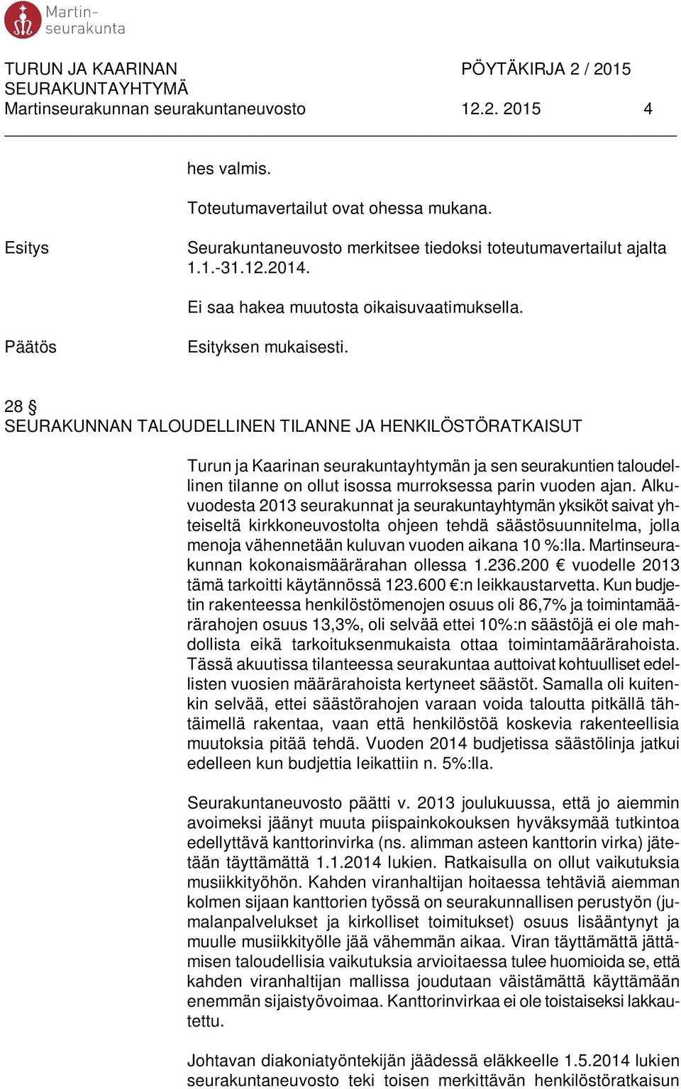 28 SEURAKUNNAN TALOUDELLINEN TILANNE JA HENKILÖSTÖRATKAISUT Turun ja Kaarinan seurakuntayhtymän ja sen seurakuntien taloudellinen tilanne on ollut isossa murroksessa parin vuoden ajan.