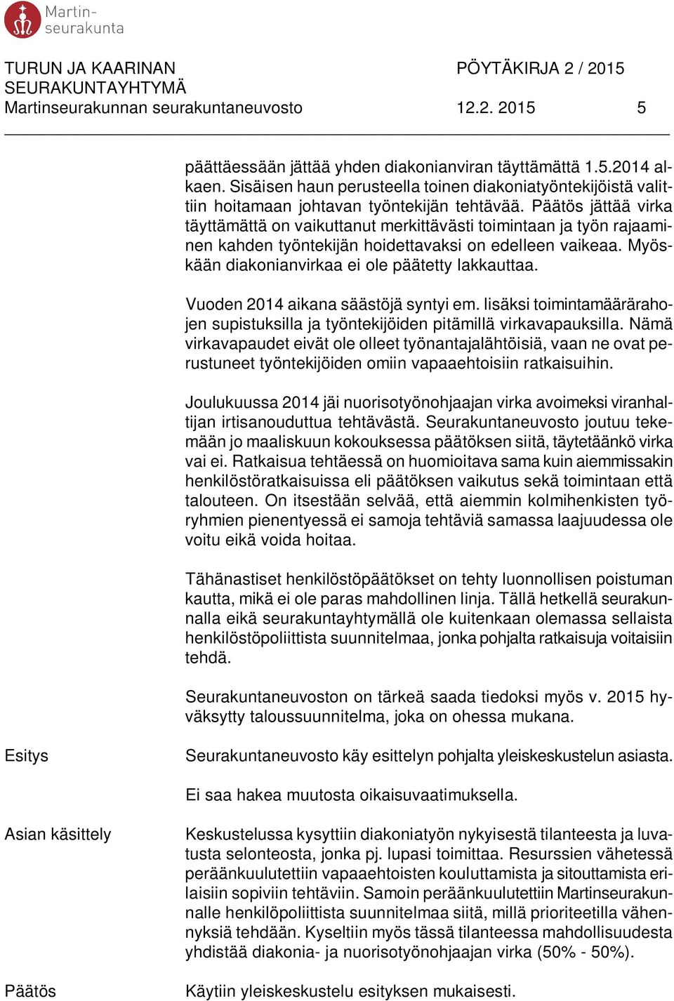 jättää virka täyttämättä on vaikuttanut merkittävästi toimintaan ja työn rajaaminen kahden työntekijän hoidettavaksi on edelleen vaikeaa. Myöskään diakonianvirkaa ei ole päätetty lakkauttaa.