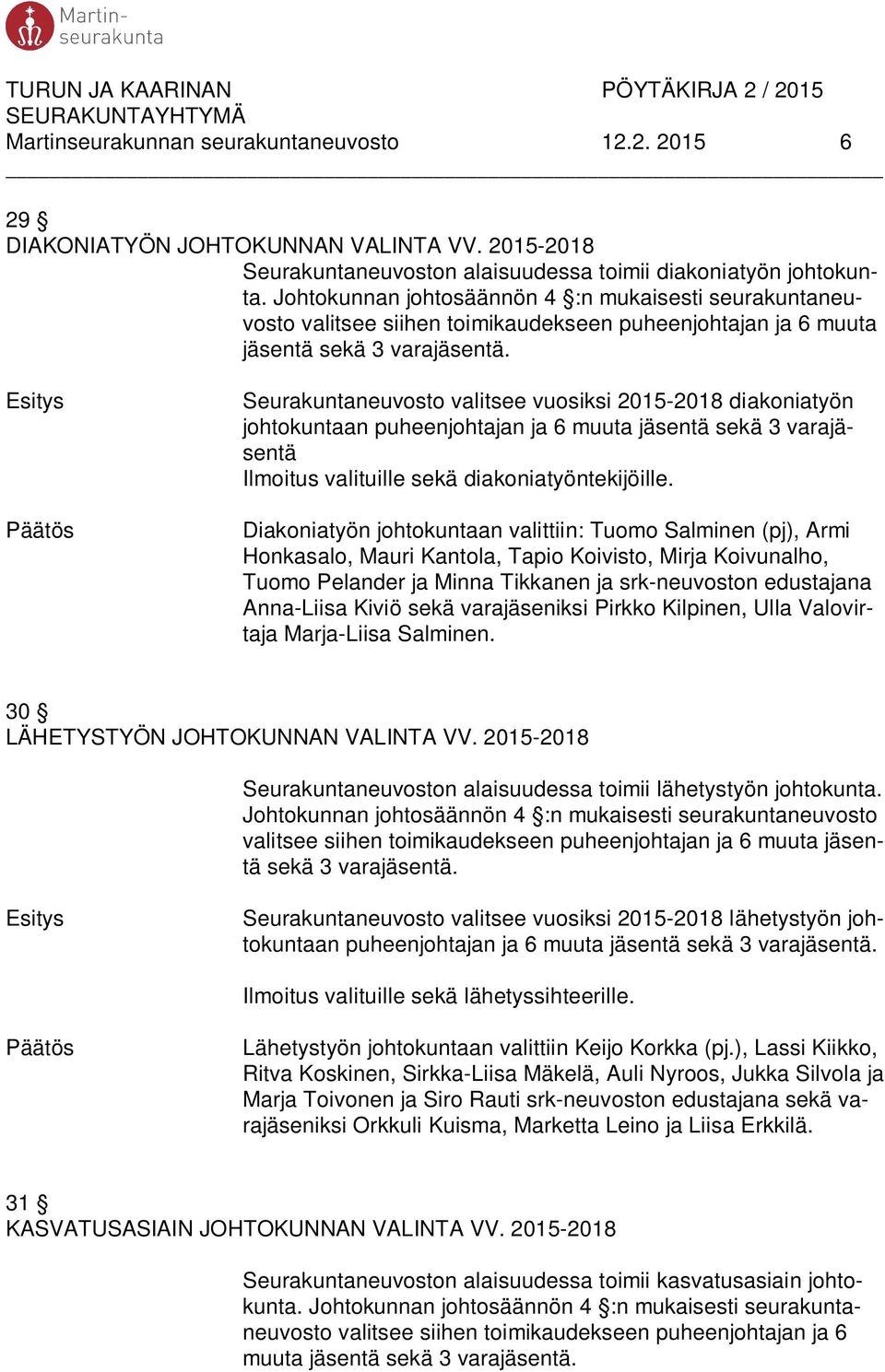 Seurakuntaneuvosto valitsee vuosiksi 2015-2018 diakoniatyön johtokuntaan puheenjohtajan ja 6 muuta jäsentä sekä 3 varajäsentä Ilmoitus valituille sekä diakoniatyöntekijöille.