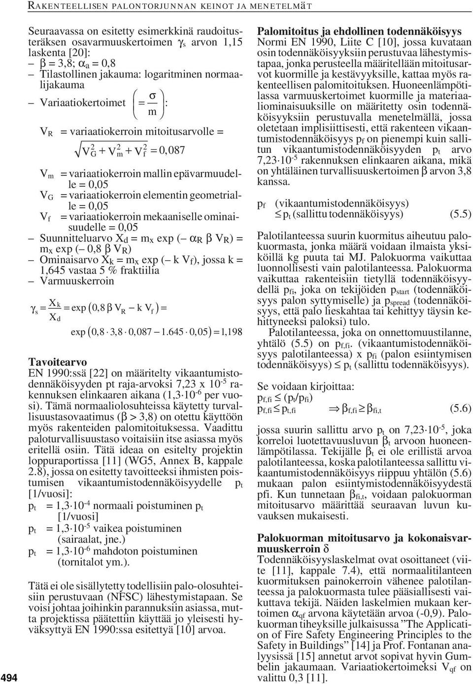 mekaaniselle ominaisuudelle =,5 Suunnitteluarvo X d =m x exp ( α R β V R )= m x exp (,8 β V R ) Ominaisarvo X k =m x exp ( k V f ), jossa k = 1,645 vastaa 5 % fraktiilia Varmuuskerroin Xk γs = = exp