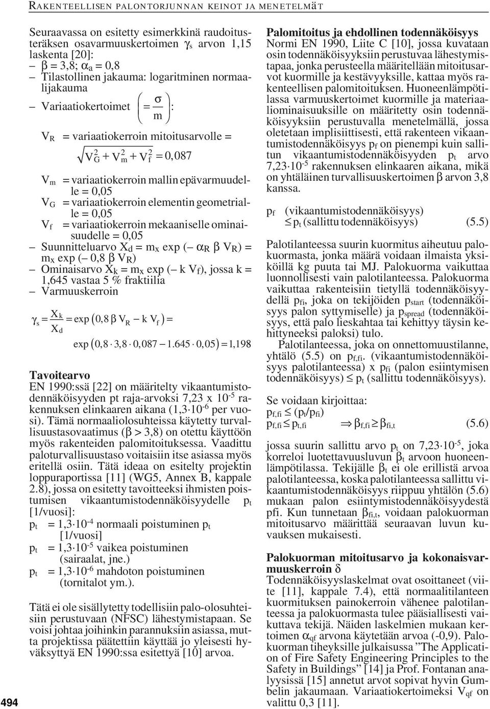 mekaaniselle ominaisuudelle =,5 Suunnitteluarvo X d =m x exp ( α R β V R )= m x exp (,8 β V R ) Ominaisarvo X k =m x exp ( k V f ), jossa k = 1,645 vastaa 5 % fraktiilia Varmuuskerroin Xk γs = = exp