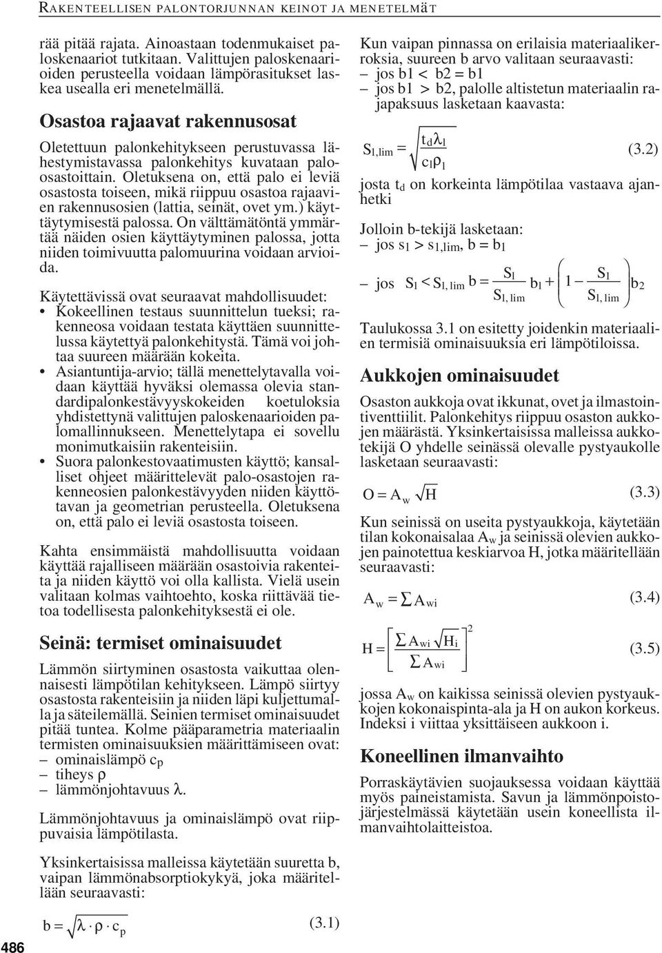 Oletuksena on, että palo ei leviä osastosta toiseen, mikä riippuu osastoa rajaavien rakennusosien (lattia, seinät, ovet ym.) käyttäytymisestä palossa.