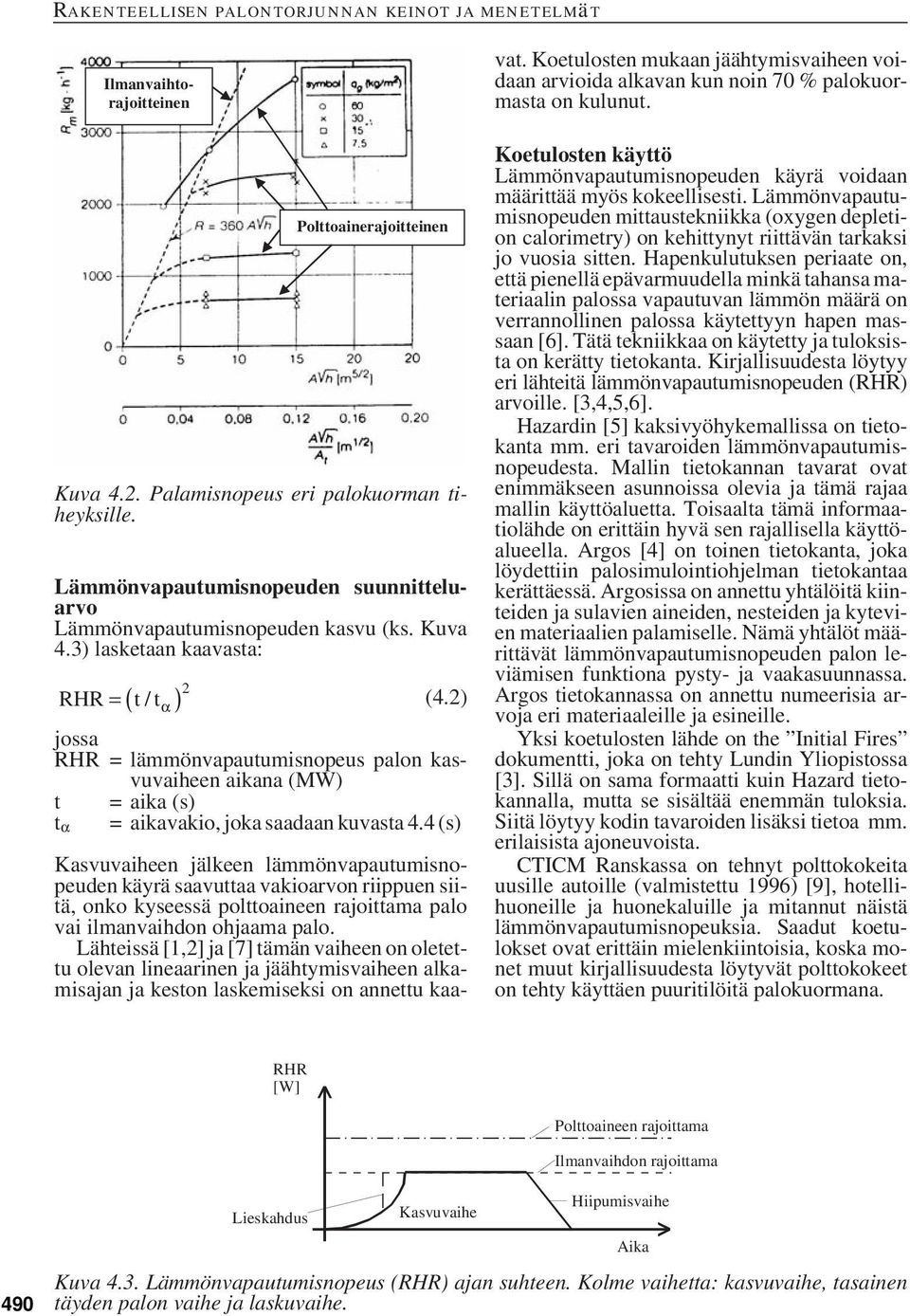 = ( ) / α 2 Kasvuvaiheen jälkeen lämmönvapautumisnopeuden käyrä saavuttaa vakioarvon riippuen siitä, onko kyseessä polttoaineen rajoittama palo vai ilmanvaihdon ohjaama palo.