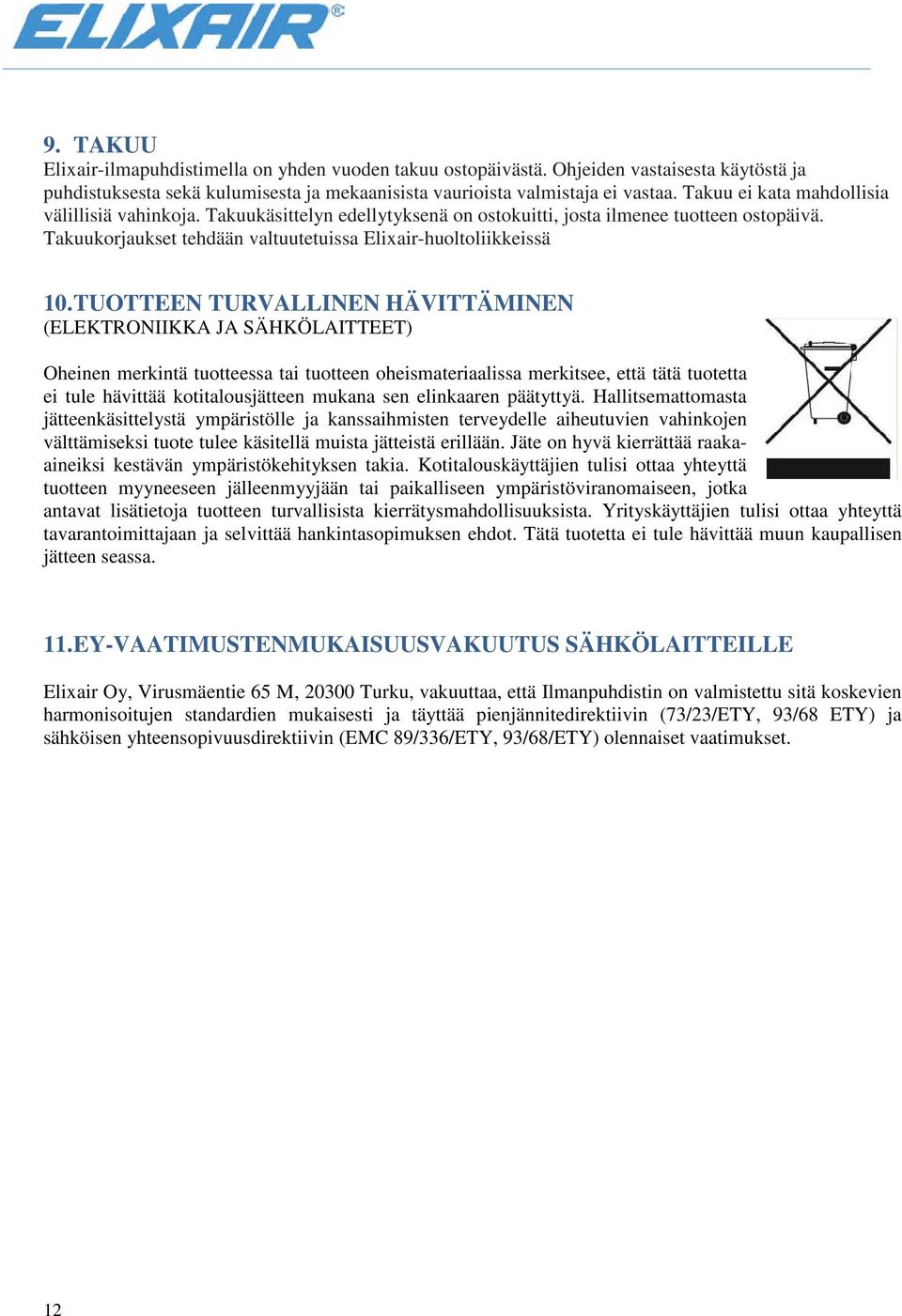 TUOTTEEN TURVALLINEN HÄVITTÄMINEN (ELEKTRONIIKKA JA SÄHKÖLAITTEET) Oheinen merkintä tuotteessa tai tuotteen oheismateriaalissa merkitsee, että tätä tuotetta ei tule hävittää kotitalousjätteen mukana