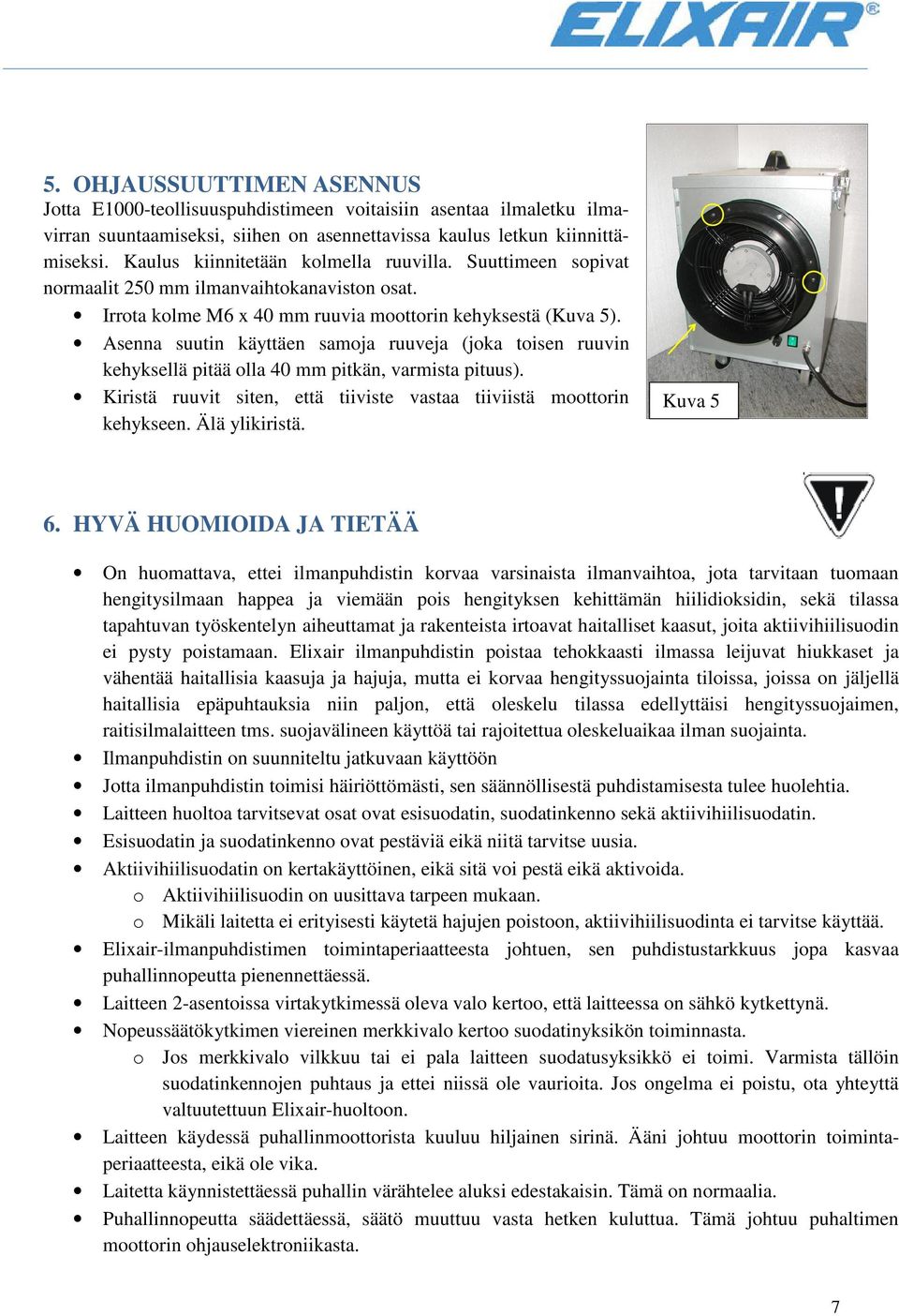 Asenna suutin käyttäen samoja ruuveja (joka toisen ruuvin kehyksellä pitää olla 40 mm pitkän, varmista pituus). Kiristä ruuvit siten, että tiiviste vastaa tiiviistä moottorin kehykseen.