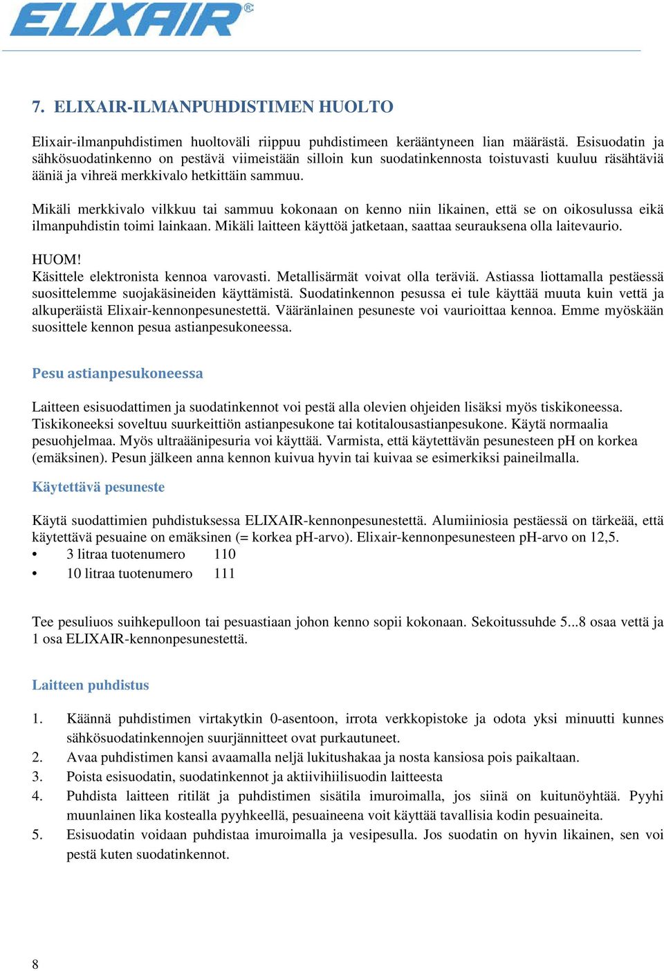 Mikäli merkkivalo vilkkuu tai sammuu kokonaan on kenno niin likainen, että se on oikosulussa eikä ilmanpuhdistin toimi lainkaan.