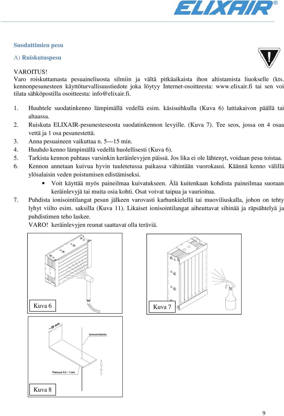 Huuhtele suodatinkenno lämpimällä vedellä esim. käsisuihkulla (Kuva 6) lattiakaivon päällä tai altaassa. 2. Ruiskuta ELIXAIR-pesunesteseosta suodatinkennon levyille. (Kuva 7).