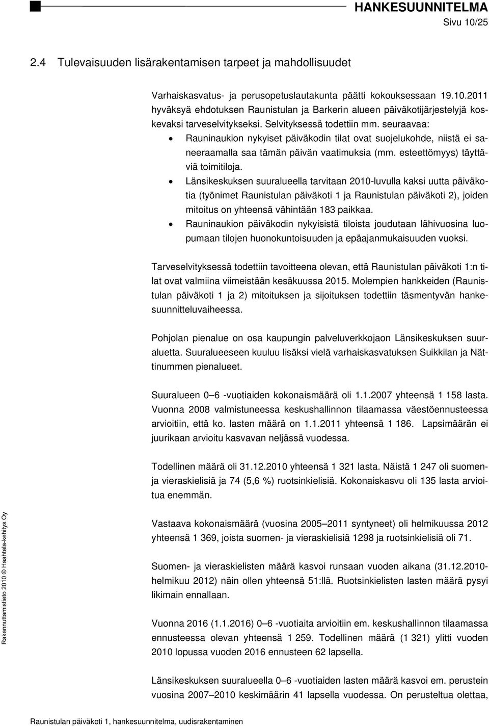 Länsikeskuksen suuralueella tarvitaan 2010-luvulla kaksi uutta päiväkotia (työnimet Raunistulan päiväkoti 1 ja Raunistulan päiväkoti 2), joiden mitoitus on yhteensä vähintään 183 paikkaa.