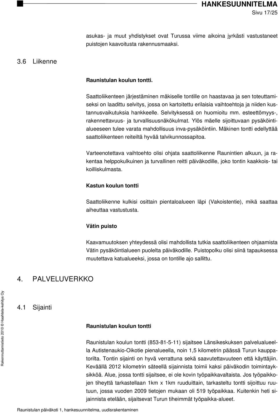 Selvityksessä on huomioitu mm. esteettömyys-, rakennettavuus- ja turvallisuusnäkökulmat. Ylös mäelle sijoittuvaan pysäköintialueeseen tulee varata mahdollisuus inva-pysäköintiin.