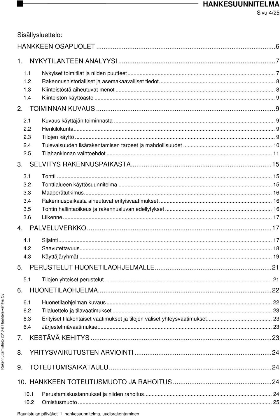 .. 10 2.5 Tilahankinnan vaihtoehdot... 11 3. SELVITYS RAKENNUSPAIKASTA... 15 3.1 Tontti... 15 3.2 Tonttialueen käyttösuunnitelma... 15 3.3 Maaperätutkimus... 16 3.