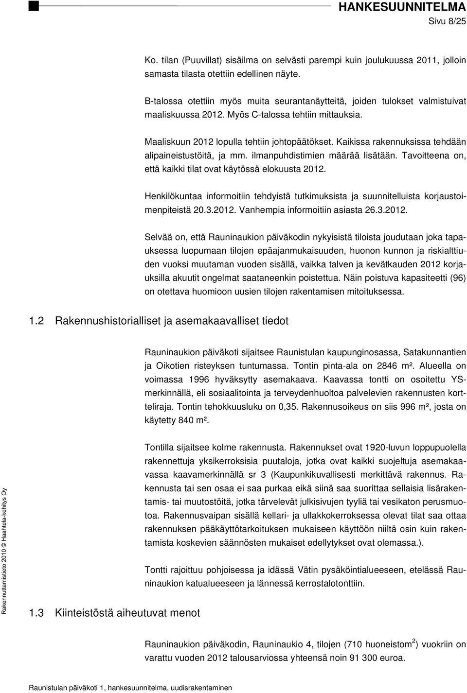 Kaikissa rakennuksissa tehdään alipaineistustöitä, ja mm. ilmanpuhdistimien määrää lisätään. Tavoitteena on, että kaikki tilat ovat käytössä elokuusta 2012.