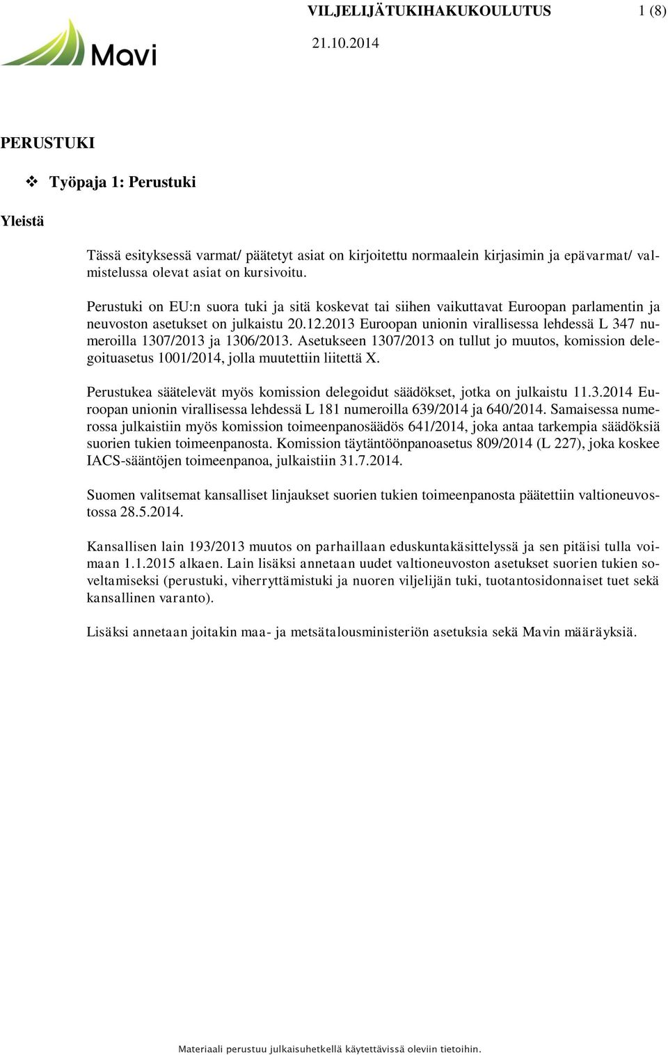 2013 Euroopan unionin virallisessa lehdessä L 347 numeroilla 1307/2013 ja 1306/2013. Asetukseen 1307/2013 on tullut jo muutos, komission delegoituasetus 1001/2014, jolla muutettiin liitettä X.