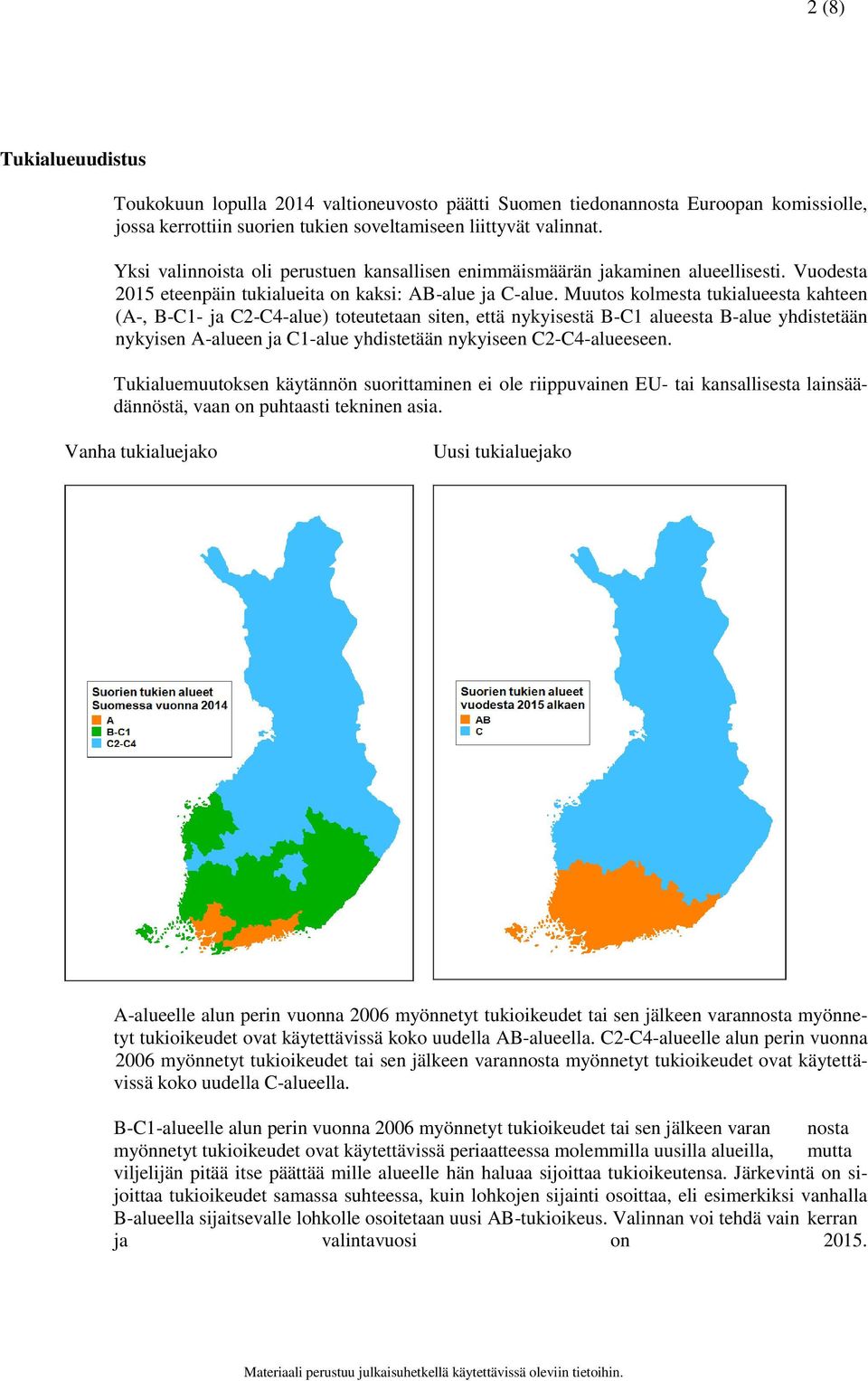 Muutos kolmesta tukialueesta kahteen (A-, B-C1- ja C2-C4-alue) toteutetaan siten, että nykyisestä B-C1 alueesta B-alue yhdistetään nykyisen A-alueen ja C1-alue yhdistetään nykyiseen C2-C4-alueeseen.