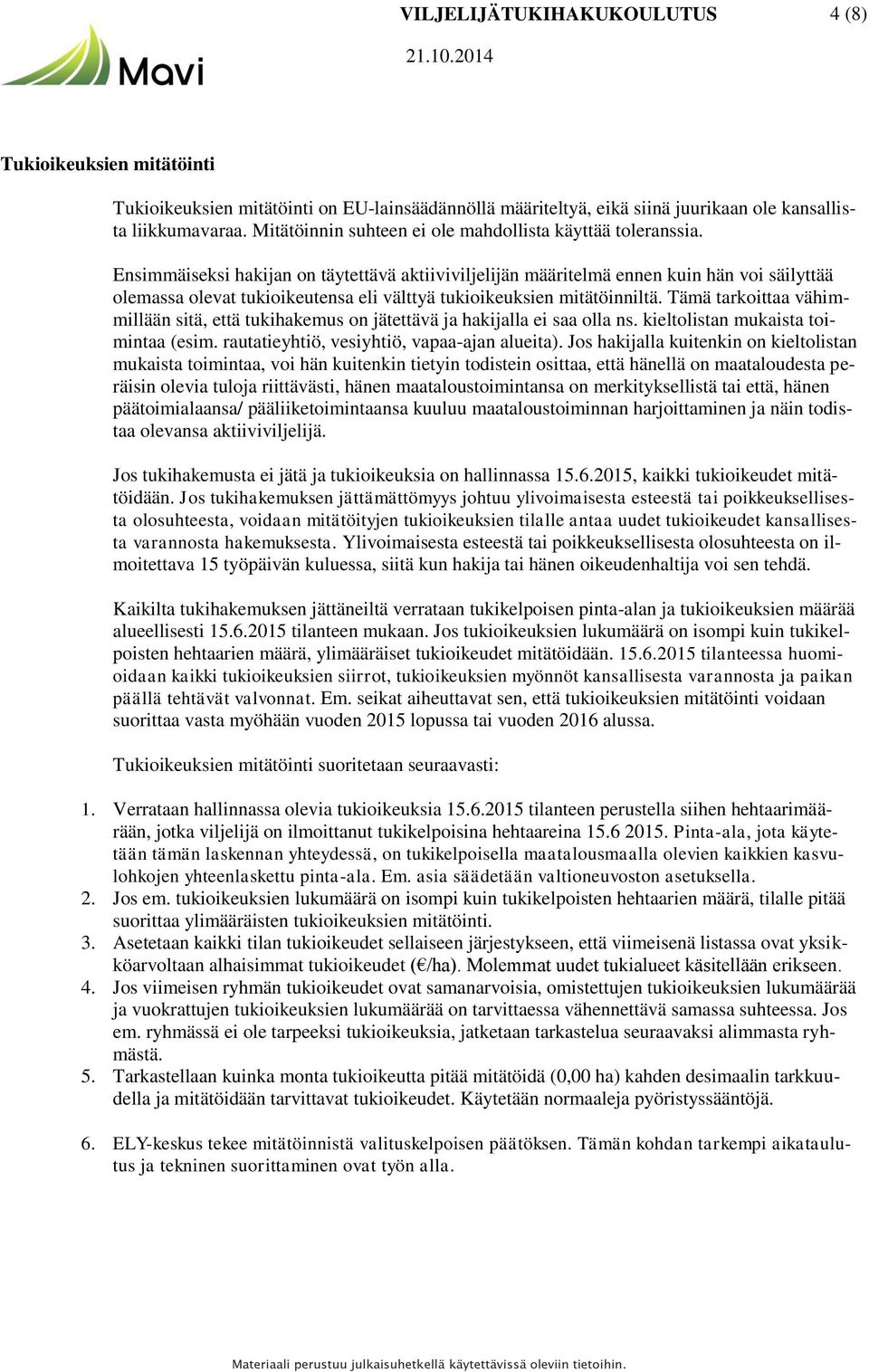 Ensimmäiseksi hakijan on täytettävä aktiiviviljelijän määritelmä ennen kuin hän voi säilyttää olemassa olevat tukioikeutensa eli välttyä tukioikeuksien mitätöinniltä.