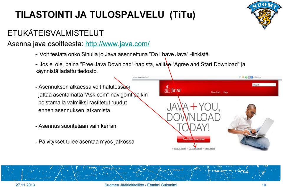 com/ - Voit testata onko Sinulla jo Java asennettuna Do i have Java -linkistä - Jos ei ole, paina Free Java Download -napista, valitse