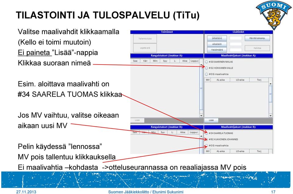 aloittava maalivahti on #34 SAARELA TUOMAS klikkaa Jos MV vaihtuu, valitse oikeaan aikaan uusi