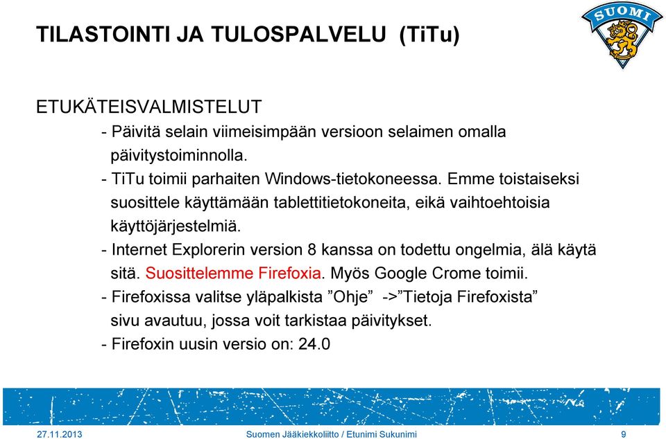 Emme toistaiseksi suosittele käyttämään tablettitietokoneita, eikä vaihtoehtoisia käyttöjärjestelmiä.