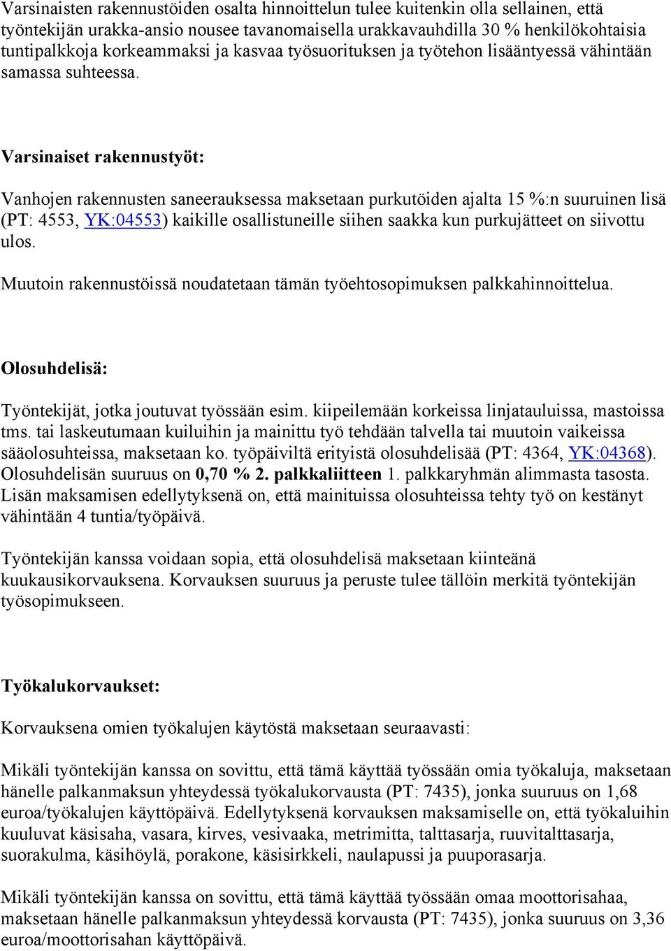 Varsinaiset rakennustyöt: Vanhojen rakennusten saneerauksessa maksetaan purkutöiden ajalta 15 %:n suuruinen lisä (PT: 4553, YK:04553) kaikille osallistuneille siihen saakka kun purkujätteet on