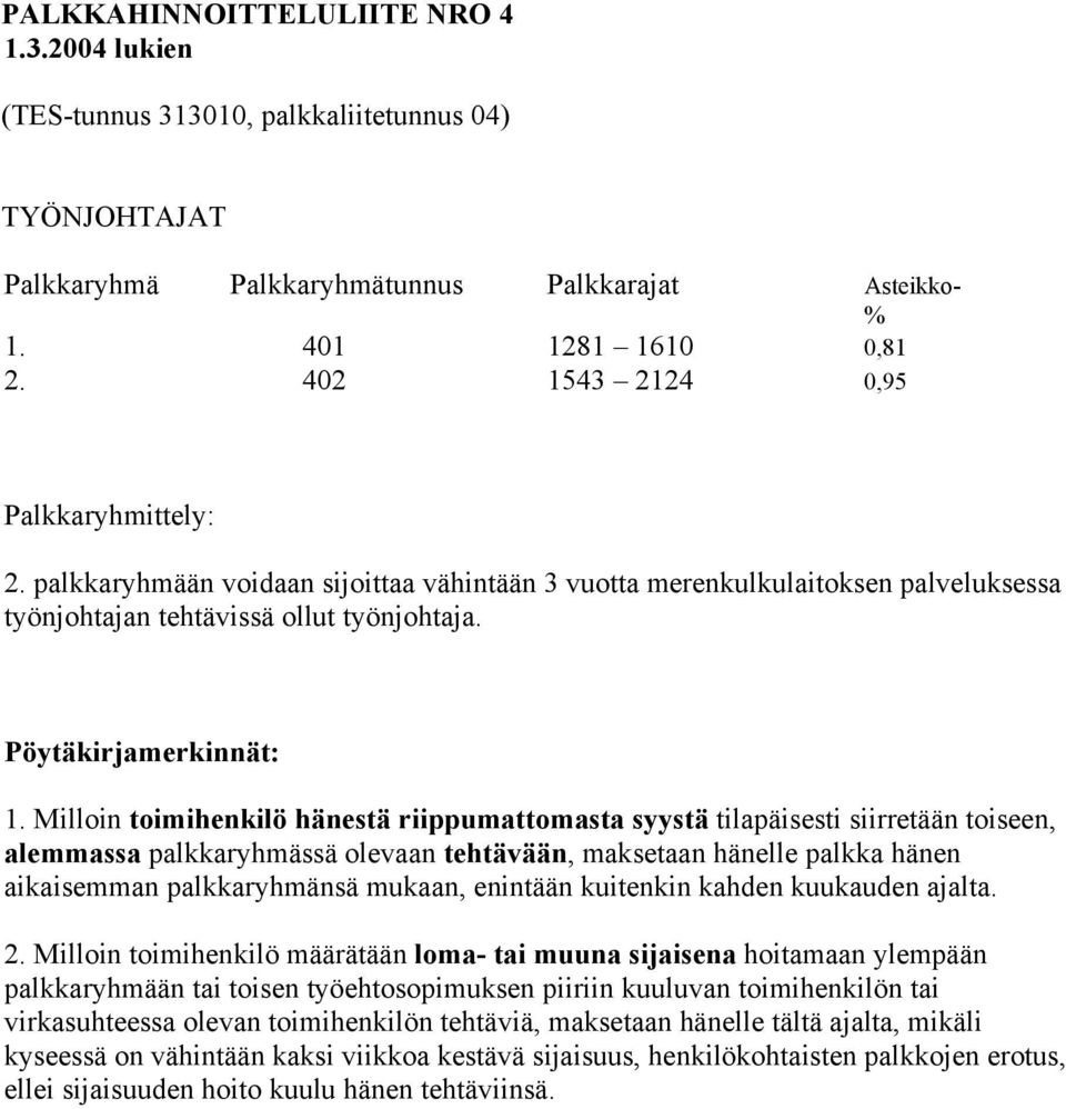 Milloin toimihenkilö hänestä riippumattomasta syystä tilapäisesti siirretään toiseen, alemmassa palkkaryhmässä olevaan tehtävään, maksetaan hänelle palkka hänen aikaisemman palkkaryhmänsä mukaan,