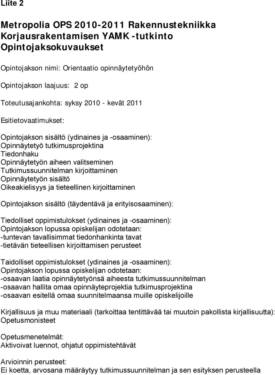 ja tieteellinen kirjoittaminen -tuntevan tavallisimmat tiedonhankinta tavat -tietävän tieteellisen kirjoittamisen perusteet -osaavan laatia opinnäytetyönsä aiheesta tutkimussuunnitelman