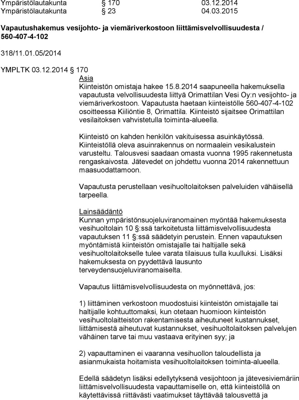 Vapautusta haetaan kiinteistölle 560-407-4-102 osoitteessa Kiiliöntie 8, Orimattila. Kiinteistö sijaitsee Orimattilan vesilaitoksen vahvistetulla toiminta-alueella.