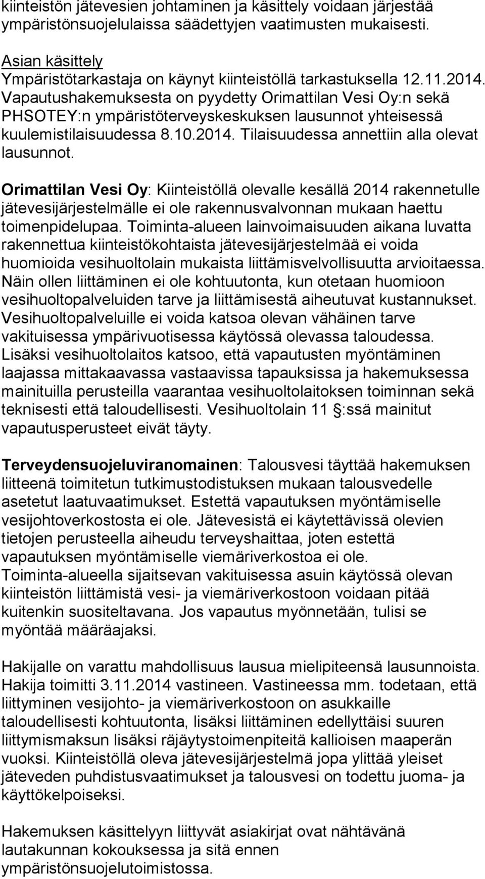 Vapautushakemuksesta on pyydetty Orimattilan Vesi Oy:n sekä PHSOTEY:n ympäristöterveyskeskuksen lausunnot yhteisessä kuulemistilaisuudessa 8.10.2014. Tilaisuudessa annettiin alla olevat lausunnot.
