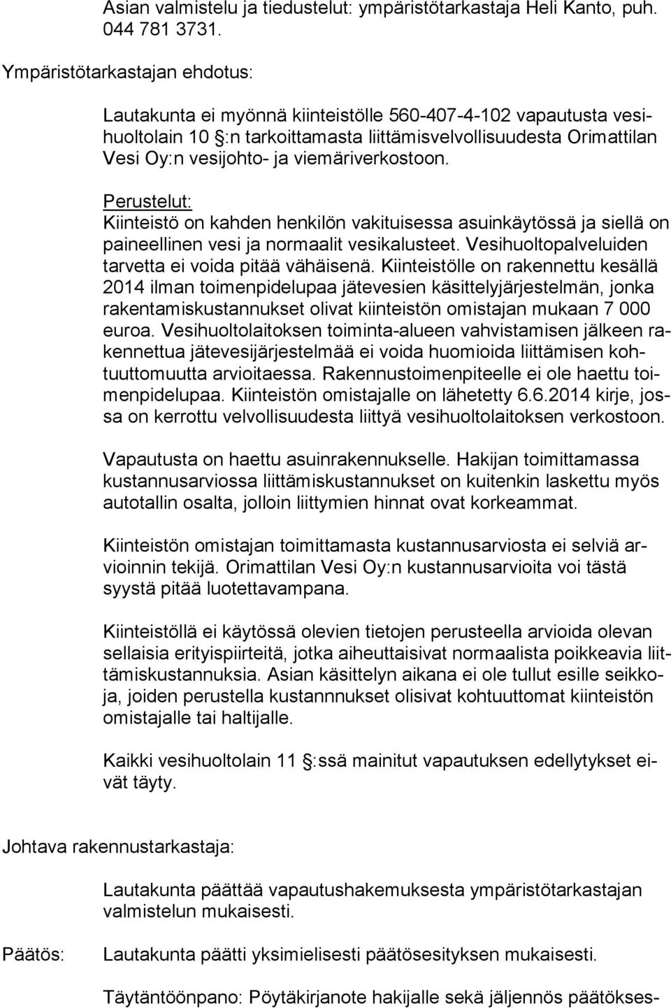 viemäriverkostoon. Perustelut: Kiinteistö on kahden henkilön vakituisessa asuinkäytössä ja siellä on pai neel li nen vesi ja normaalit vesikalusteet.