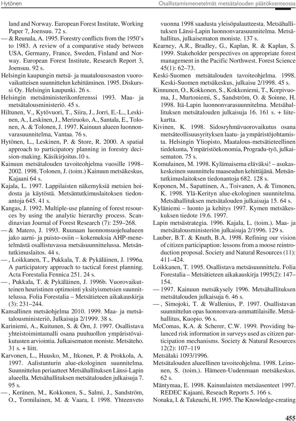 Helsingin kaupungin metsä- ja maatalousosaston vuorovaikutteisen suunnittelun kehittäminen. 1995. Diskurssi Oy. Helsingin kaupunki. 26 s. Helsingin metsäministerikonferenssi 1993.