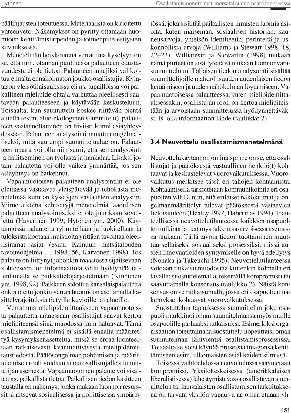 otannan puuttuessa palautteen edustavuudesta ei ole tietoa. Palautteen antajiksi valikoituu ennalta ennakoimaton joukko osallistujia. Kylätason yleisötilaisuuksissa eli ns.