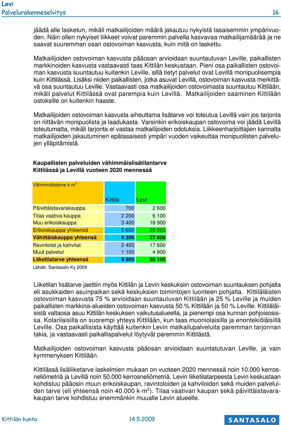 Matkailijoiden ostovoiman kasvusta pääosan arvioidaan suuntautuvan Leville, paikallisten markkinoiden kasvusta vastaavasti taas Kittilän keskustaan.