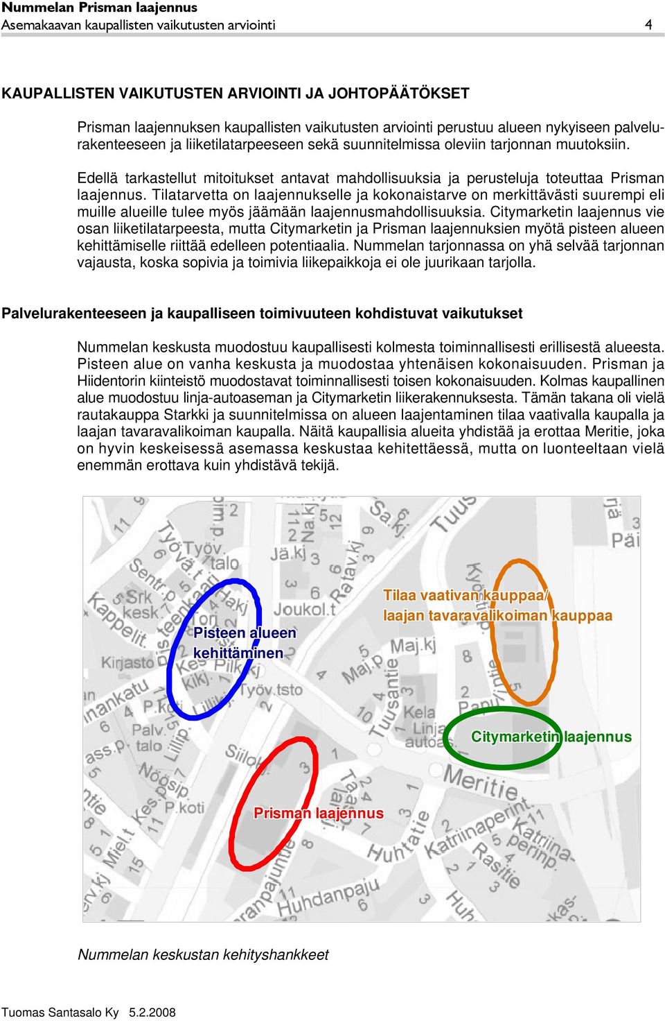 Tilatarvetta on laajennukselle ja kokonaistarve on merkittävästi suurempi eli muille alueille tulee myös jäämään laajennusmahdollisuuksia.