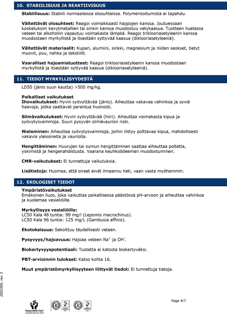 Reagoi triklooriasetyleenin kanssa muodostaen myrkyllistä ja itsestään syttyvää kaasua (diklooriasetyleeniä).