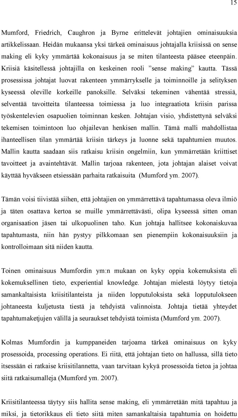 Kriisiä käsitellessä johtajilla on keskeinen rooli sense making kautta. Tässä prosessissa johtajat luovat rakenteen ymmärrykselle ja toiminnoille ja selityksen kyseessä oleville korkeille panoksille.