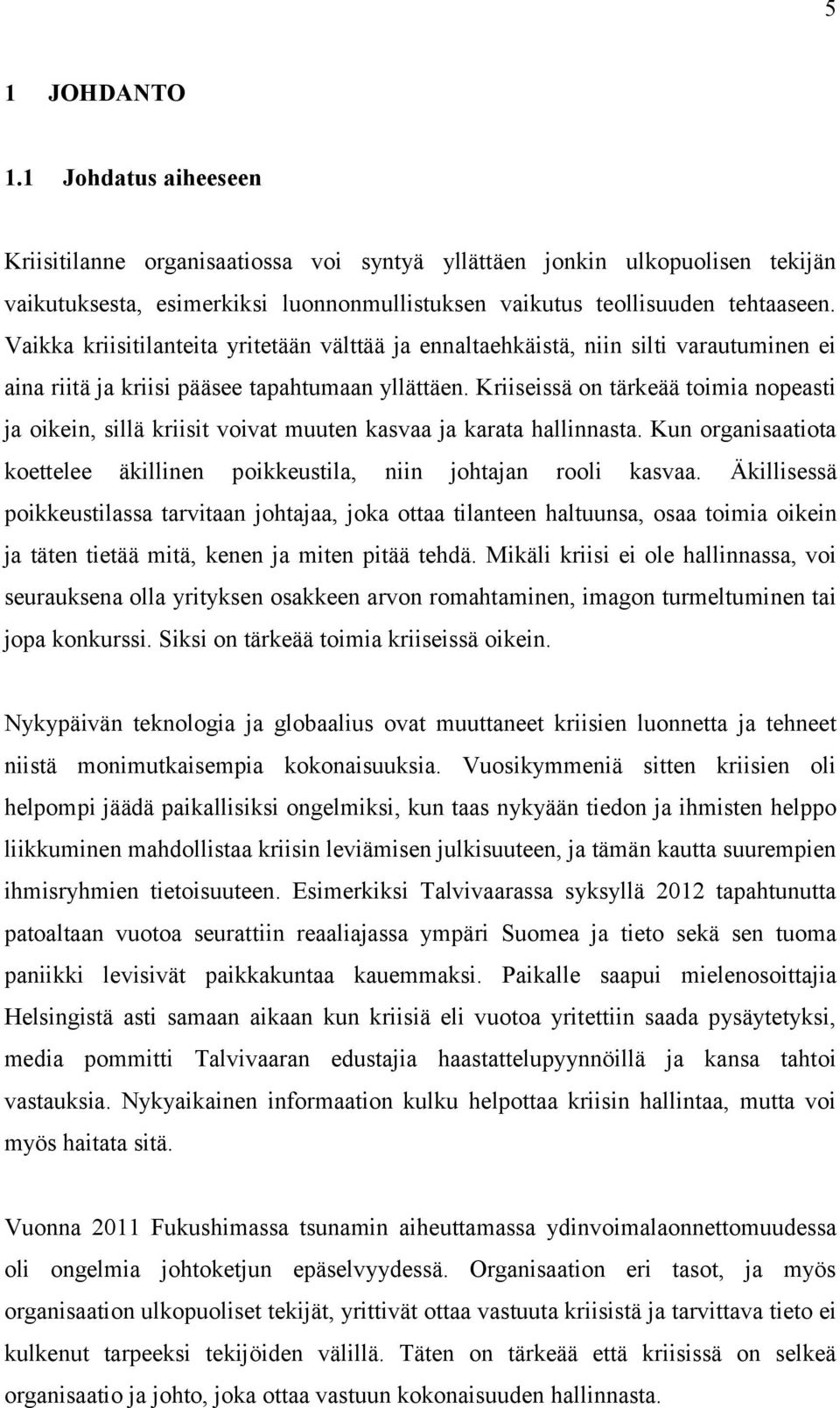 Kriiseissä on tärkeää toimia nopeasti ja oikein, sillä kriisit voivat muuten kasvaa ja karata hallinnasta. Kun organisaatiota koettelee äkillinen poikkeustila, niin johtajan rooli kasvaa.