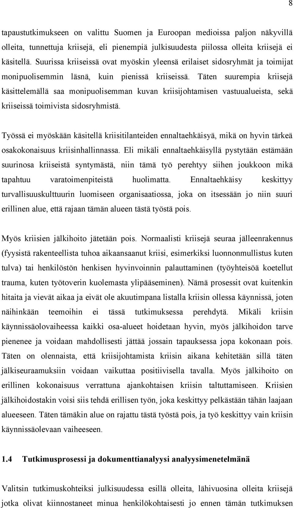 Täten suurempia kriisejä käsittelemällä saa monipuolisemman kuvan kriisijohtamisen vastuualueista, sekä kriiseissä toimivista sidosryhmistä.