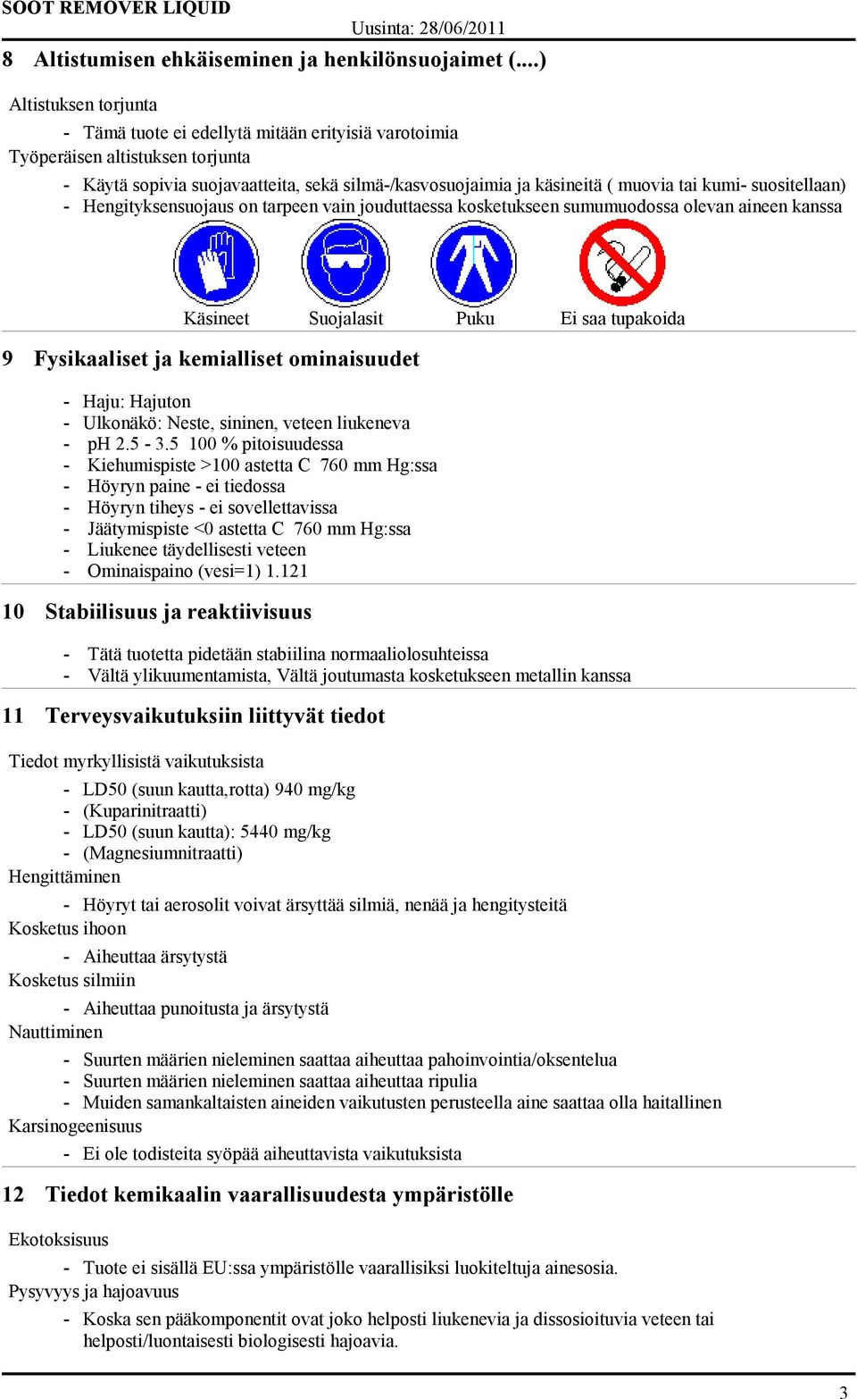 kumi- suositellaan) - Hengityksensuojaus on tarpeen vain jouduttaessa kosketukseen sumumuodossa olevan aineen kanssa Käsineet Suojalasit Puku Ei saa tupakoida 9 Fysikaaliset ja kemialliset