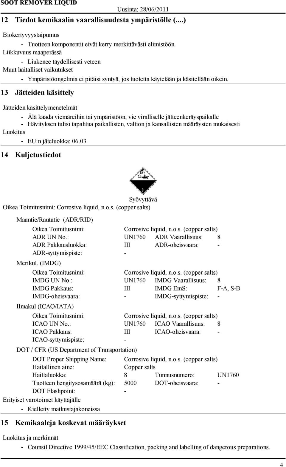 13 Jätteiden käsittely Jätteiden käsittelymenetelmät - Älä kaada viemäreihin tai ympäristöön, vie viralliselle jätteenkeräyspaikalle - Hävityksen tulisi tapahtua paikallisten, valtion ja kansallisten