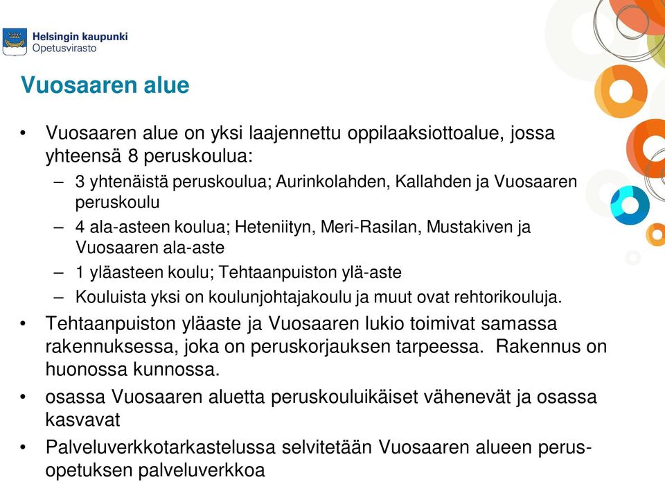 koulunjohtajakoulu ja muut ovat rehtorikouluja. Tehtaanpuiston yläaste ja Vuosaaren lukio toimivat samassa rakennuksessa, joka on peruskorjauksen tarpeessa.