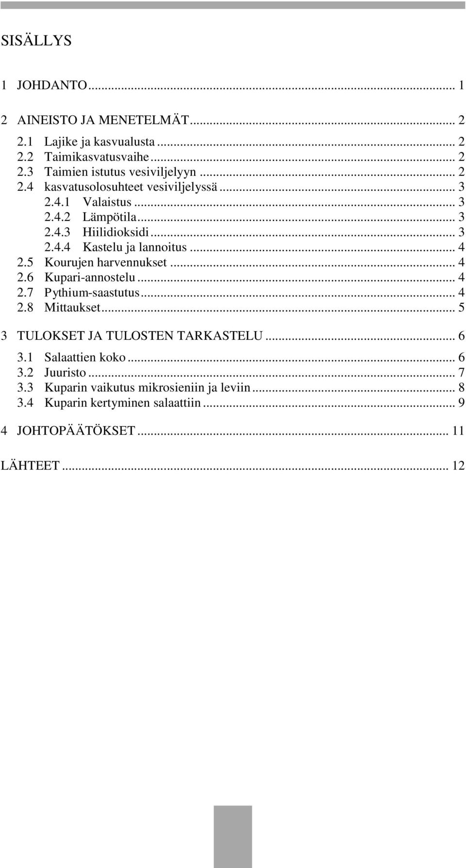 5 Kourujen harvennukset... 4 2.6 Kupari-annostelu... 4 2.7 Pythium-saastutus... 4 2.8 Mittaukset... 5 3 TULOKSET JA TULOSTEN TARKASTELU... 6 3.