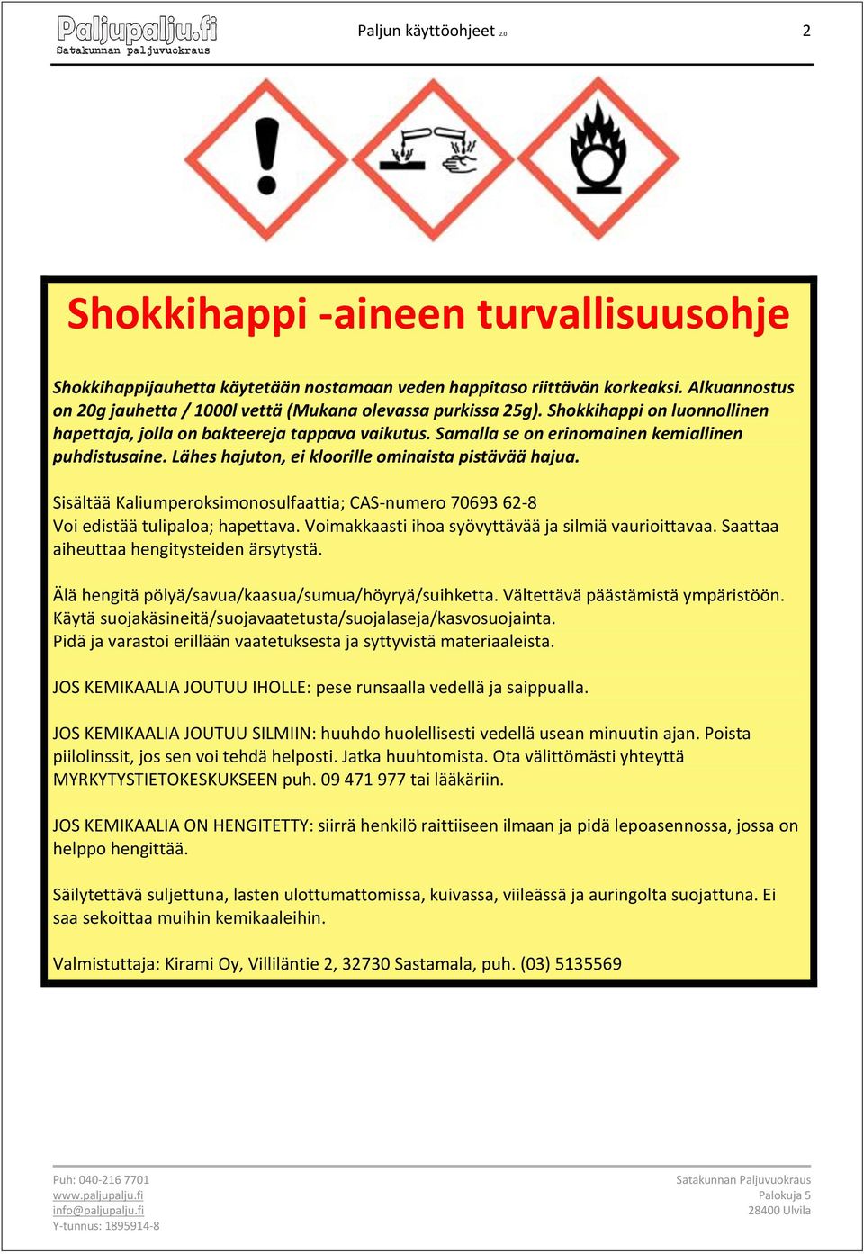 Samalla se on erinomainen kemiallinen puhdistusaine. Lähes hajuton, ei kloorille ominaista pistävää hajua. Sisältää Kaliumperoksimonosulfaattia; CAS-numero 70693 62-8 Voi edistää tulipaloa; hapettava.