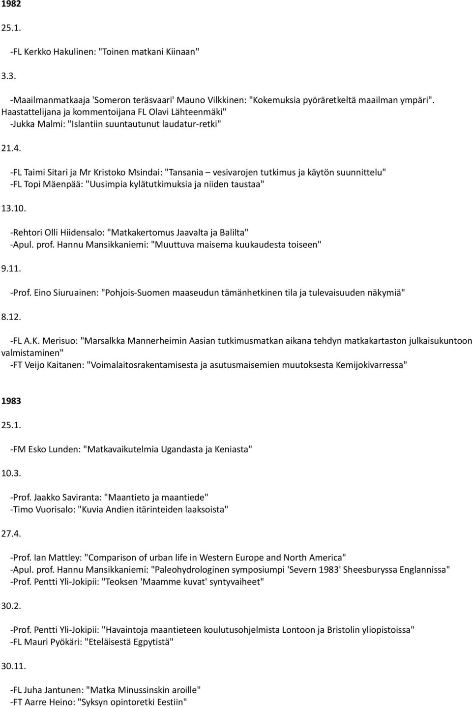 -FL Taimi Sitari ja Mr Kristoko Msindai: "Tansania vesivarojen tutkimus ja käytön suunnittelu" -FL Topi Mäenpää: "Uusimpia kylätutkimuksia ja niiden taustaa" 13.10.
