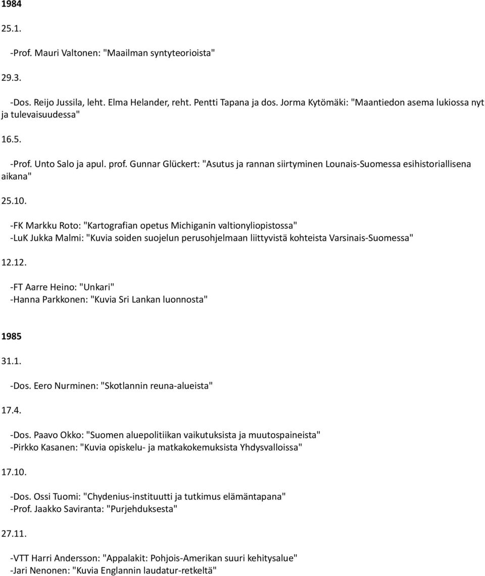 10. -FK Markku Roto: "Kartografian opetus Michiganin valtionyliopistossa" -LuK Jukka Malmi: "Kuvia soiden suojelun perusohjelmaan liittyvistä kohteista Varsinais-Suomessa" 12.