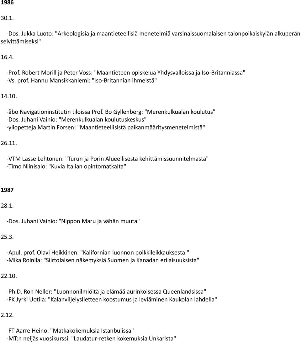 Bo Gyllenberg: "Merenkulkualan koulutus" -Dos. Juhani Vainio: "Merenkulkualan koulutuskeskus" -yliopetteja Martin Forsen: "Maantieteellisistä paikanmääritysmenetelmistä" 26.11.