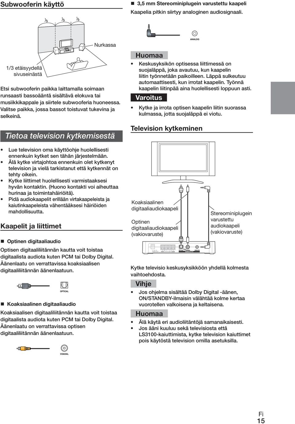 Valitse paikka, jossa bassot toistuvat tukevina ja selkeinä. Tietoa television kytkemisestä Lue television oma käyttöohje huolellisesti ennenkuin kytket sen tähän järjestelmään.