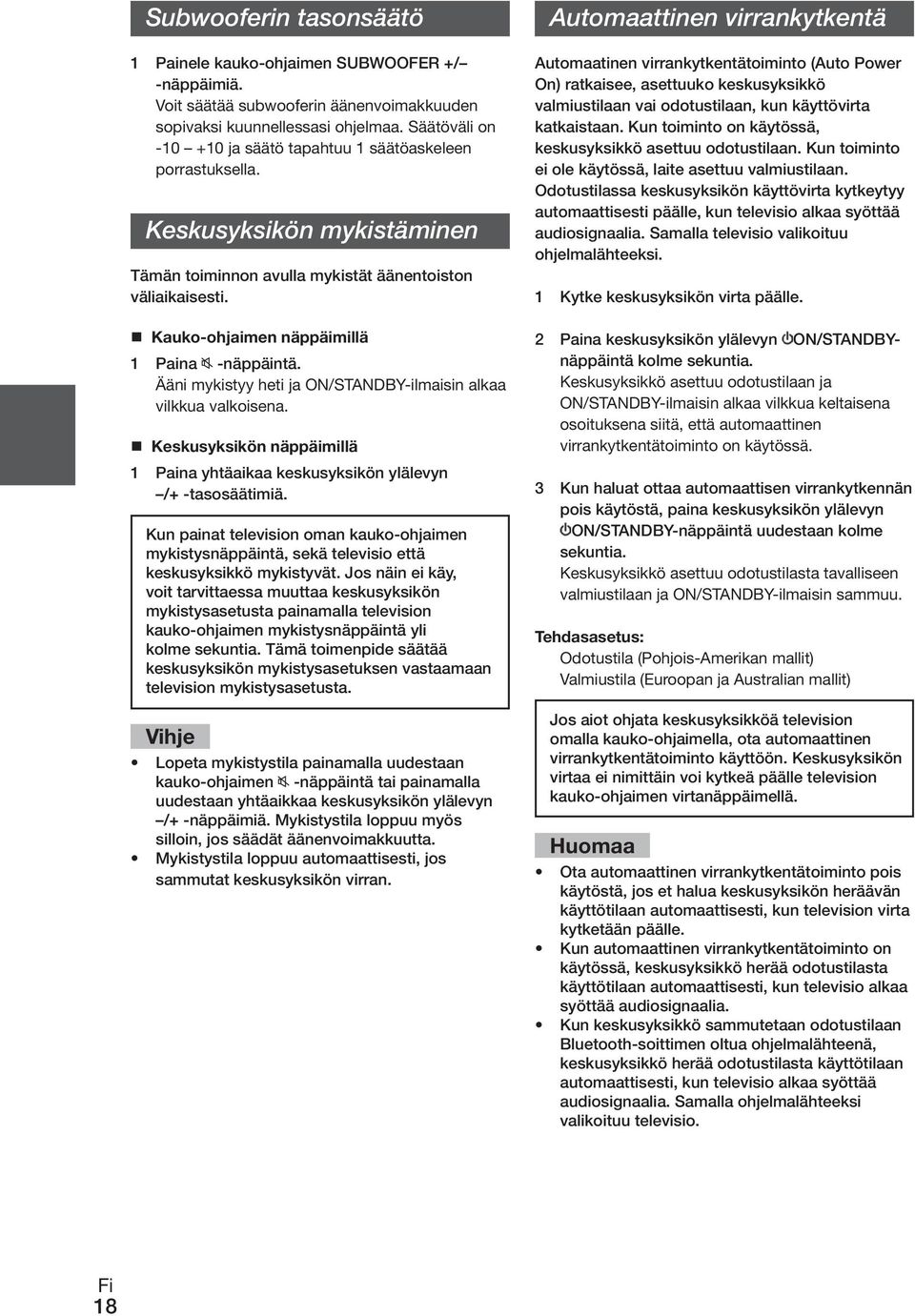 Kauko-ohjaimen näppäimillä 1 Paina -näppäintä. Ääni mykistyy heti ja ON/STANDBY-ilmaisin alkaa vilkkua valkoisena. Keskusyksikön näppäimillä 1 Paina yhtäaikaa keskusyksikön ylälevyn /+ -tasosäätimiä.