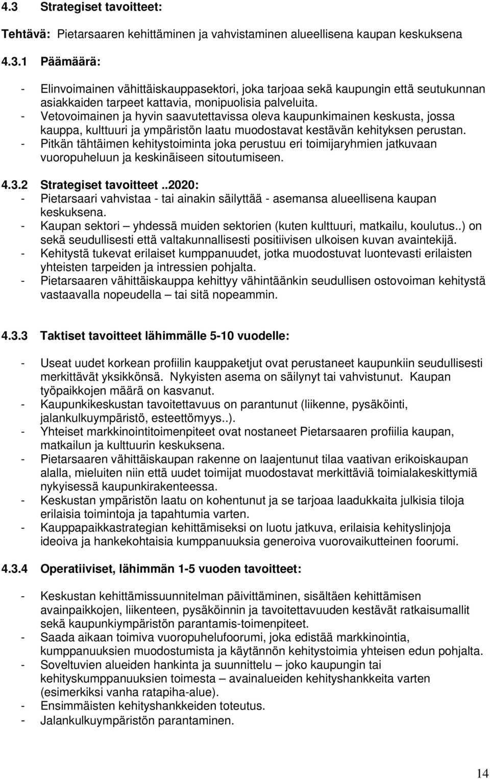 - Pitkän tähtäimen kehitystoiminta joka perustuu eri toimijaryhmien jatkuvaan vuoropuheluun ja keskinäiseen sitoutumiseen. 4.3.2 Strategiset tavoitteet.