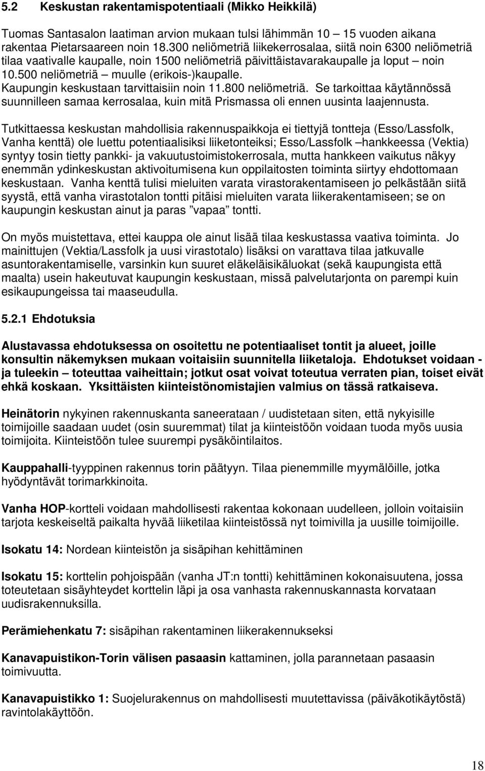 Kaupungin keskustaan tarvittaisiin noin 11.800 neliömetriä. Se tarkoittaa käytännössä suunnilleen samaa kerrosalaa, kuin mitä Prismassa oli ennen uusinta laajennusta.